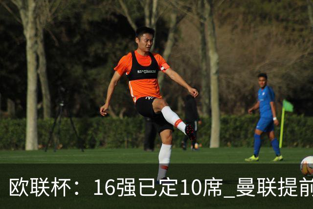 欧联杯：16强已定10席 曼联提前出线罗马还得拼